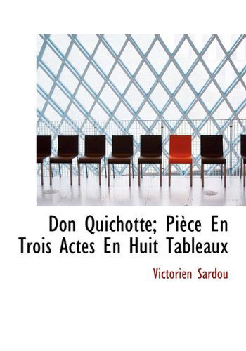 Cover for Victorien Sardou · Don Quichotte; Pièce en Trois Actes en Huit Tableaux (Hardcover Book) [French edition] (2010)