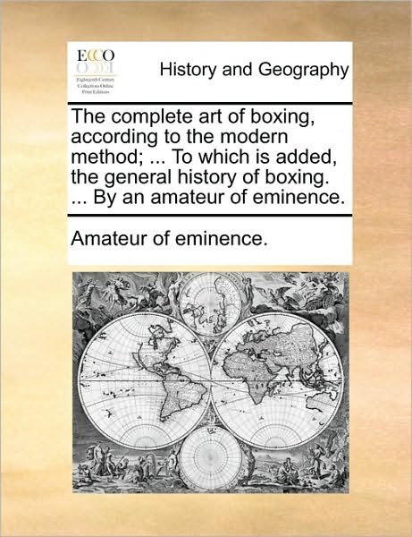 Cover for Of Eminence Amateur of Eminence · The Complete Art of Boxing, According to the Modern Method; ... to Which is Added, the General History of Boxing. ... by an Amateur of Eminence. (Paperback Bog) (2010)