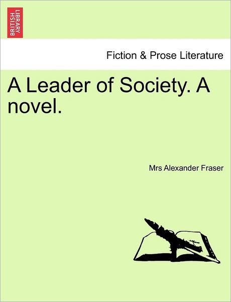 A Leader of Society. a Novel. - Mrs Alexander Fraser - Bøger - British Library, Historical Print Editio - 9781240887125 - 5. januar 2011