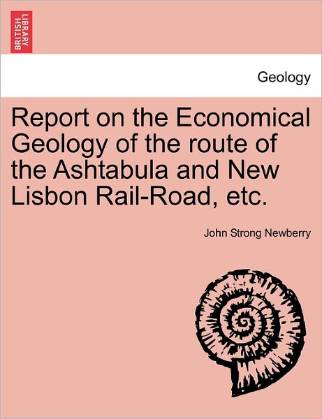 Cover for John Strong Newberry · Report on the Economical Geology of the Route of the Ashtabula and New Lisbon Rail-road, Etc. (Paperback Book) (2011)