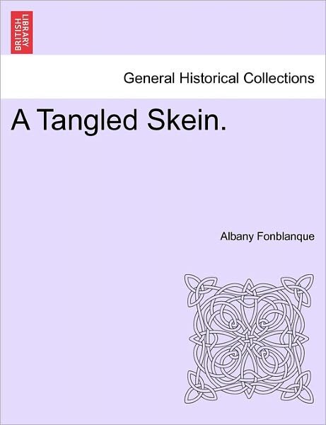 A Tangled Skein. - Fonblanque, Albany De Grenier, Jr. - Livros - British Library, Historical Print Editio - 9781241190125 - 1 de março de 2011