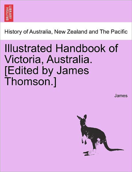 Cover for Lloyd James · Illustrated Handbook of Victoria, Australia. [edited by James Thomson.] (Taschenbuch) (2011)