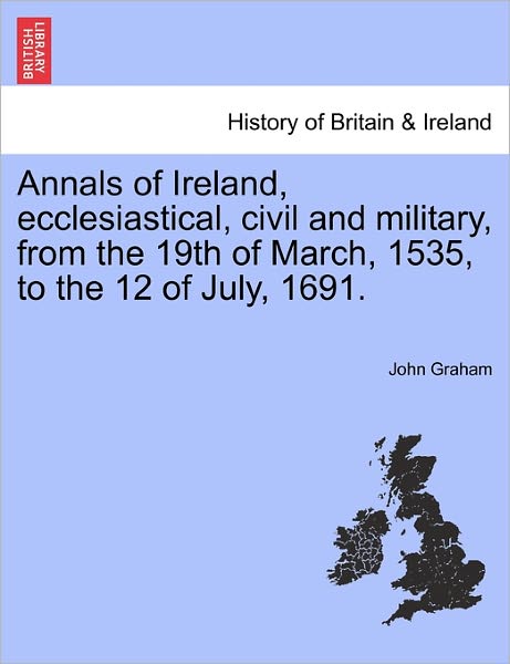 Cover for John Graham · Annals of Ireland, Ecclesiastical, Civil and Military, from the 19th of March, 1535, to the 12 of July, 1691. (Pocketbok) (2011)