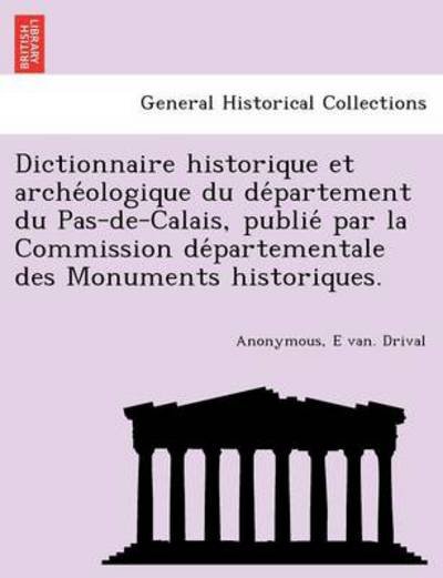 Cover for E Van Drival · Dictionnaire Historique et Arche Ologique Du De Partement Du Pas-de-calais, Publie Par La Commission De Partementale Des Monuments Historiques. (Pocketbok) (2011)