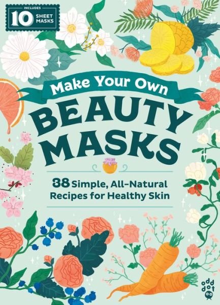 Cover for Odd Dot · Make Your Own Beauty Masks: 38 Simple, All-Natural Recipes for Healthy Skin (Hardcover Book) (2019)