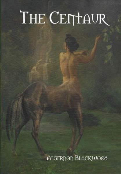 Cover for Algernon Blackwood · The Centaur (Hardcover Book) (2014)