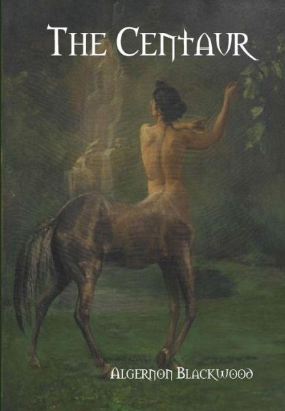 The Centaur - Algernon Blackwood - Książki - Lulu.com - 9781304998125 - 17 sierpnia 2014