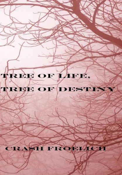 Cover for Crash Froelich · Tree of Life, Tree of Destiny (Hardcover Book) (2015)