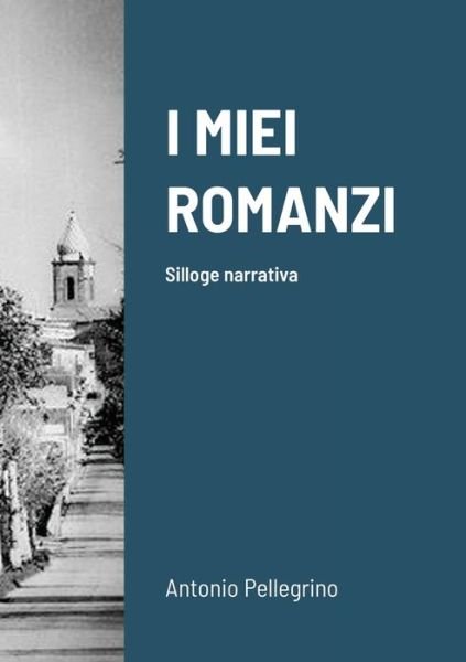Cover for Antonio Pellegrino · I Miei Romanzi (Book) (2021)
