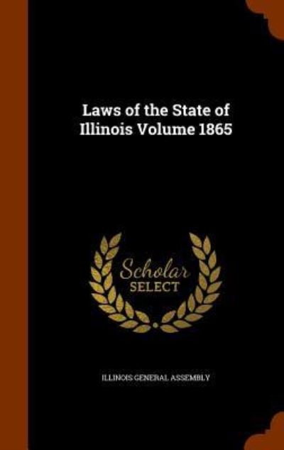 Cover for Illinois General Assembly · Laws of the State of Illinois Volume 1865 (Hardcover Book) (2015)