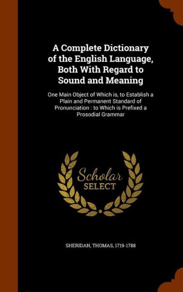 Cover for Thomas Sheridan · A Complete Dictionary of the English Language, Both With Regard to Sound and Meaning : One Main Object of Which is, to Establish a Plain and Permanent ... (Inbunden Bok) (2015)