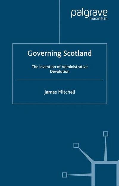 Cover for James Mitchell · Governing Scotland: The Invention of Administrative Devolution (Paperback Bog) [1st ed. 2003 edition] (2003)