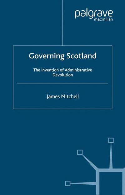 Cover for James Mitchell · Governing Scotland: The Invention of Administrative Devolution (Pocketbok) [1st ed. 2003 edition] (2003)