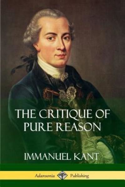 The Critique of Pure Reason - Immanuel Kant - Books - Lulu.com - 9781387874125 - June 11, 2018