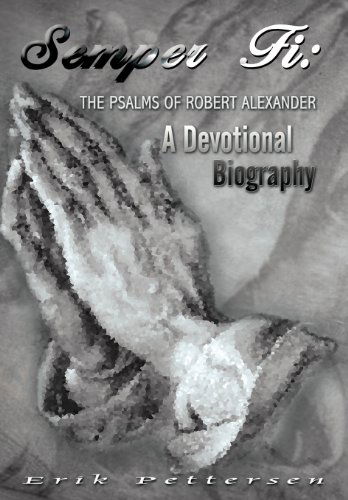 Semper Fi: the Psalms of Robert Alexander:  a Devotional Biography - Erik Pettersen - Bücher - 1st Book Library - 9781403349125 - 31. Oktober 2002