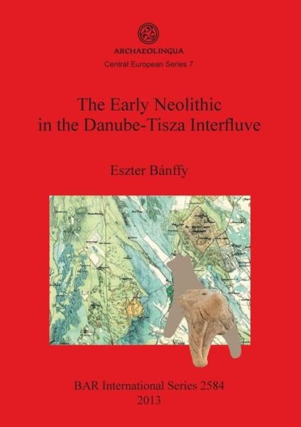 Cover for Eszter Bánffy · The early Neolithic in the Danube-Tisza interfluve (Bog) (2013)