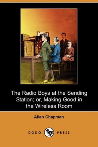 Cover for Allen Chapman · The Radio Boys at the Sending Station; Or, Making Good in the Wireless Room (Dodo Press) (Paperback Book) (2009)
