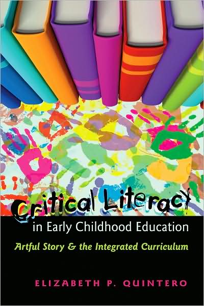 Cover for Elizabeth P. Quintero · Critical Literacy in Early Childhood Education: Artful Story and the Integrated Curriculum - Rethinking Childhood (Paperback Book) [New edition] (2009)