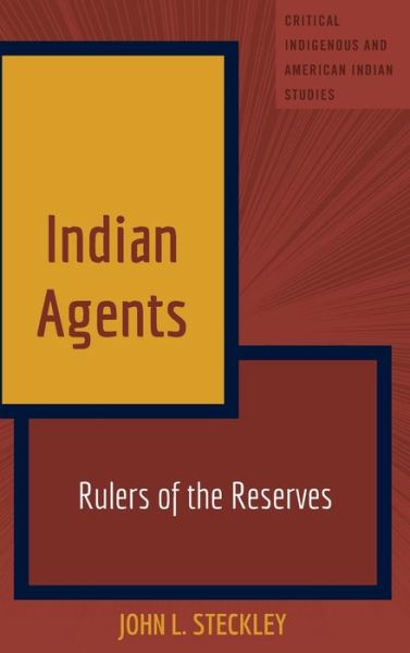 Cover for John L. Steckley · Indian Agents: Rulers of the Reserves - Critical Indigenous and American Indian Studies (Hardcover Book) [New edition] (2016)