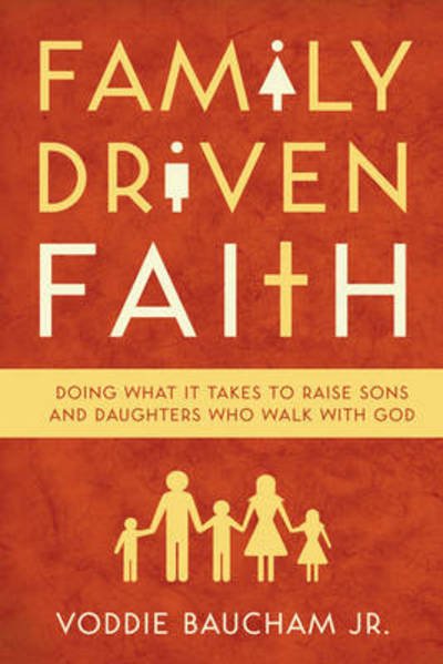 Cover for Voddie Baucham Jr. · Family Driven Faith: Doing What It Takes to Raise Sons and Daughters Who Walk with God (Paperback Book) (2011)