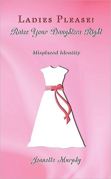 Cover for Jeanette Murphy · Ladies Please! Raise Your Daughters Right: Misplaced Identity (Paperback Bog) (2008)