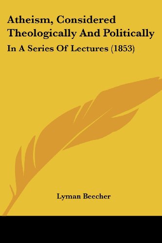 Cover for Lyman Beecher · Atheism, Considered Theologically and Politically: in a Series of Lectures (1853) (Paperback Book) (2008)