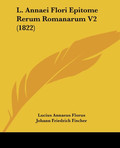 Cover for Lucius Annaeus Florus · L. Annaei Flori Epitome Rerum Romanarum V2 (1822) (Latin Edition) (Paperback Book) [Latin edition] (2008)