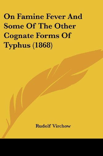 On Famine Fever and Some of the Other Cognate Forms of Typhus (1868) - Rudolf Virchow - Books - Kessinger Publishing, LLC - 9781437025125 - October 1, 2008