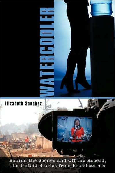 Watercooler: Behind the Scenes and off the Record, the Untold Stories from Broadcasters - Elizabeth Sanchez - Books - Authorhouse - 9781438990125 - June 12, 2009