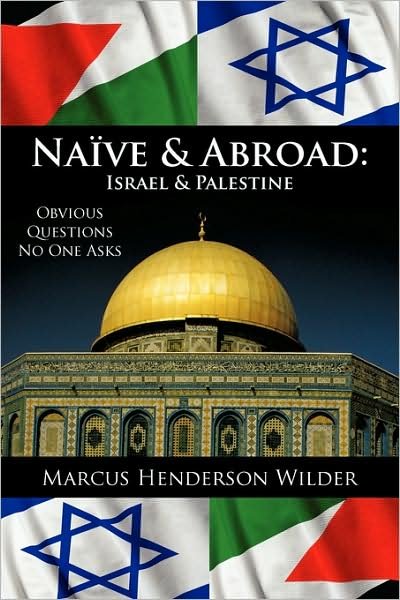 Cover for Marcus Henderson Wilder · Naïve &amp; Abroad: Israel &amp; Palestine, Obvious Questions No One Asks (Taschenbuch) (2009)