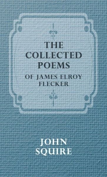 Cover for Elroy Flecker James Elroy Flecker · The Collected Poems of James Elroy Flecker (Hardcover Book) (2008)