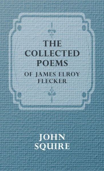 Cover for Elroy Flecker James Elroy Flecker · The Collected Poems of James Elroy Flecker (Hardcover Book) (2008)