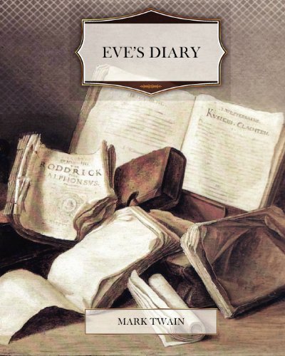 Eve's Diary - Mark Twain - Books - CreateSpace Independent Publishing Platf - 9781463736125 - August 3, 2011