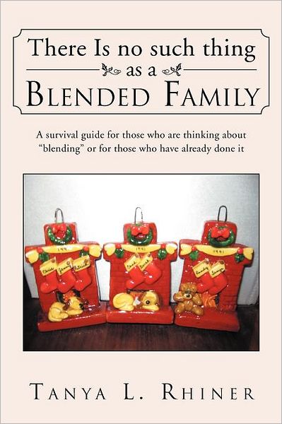 There is No Such Thing As a Blended Family: a Survival Guide for Those Who Are Thinking About "Blending" or for Those Who Have Already Done It - Tanya L Rhiner - Bøger - Xlibris, Corp. - 9781469169125 - 29. februar 2012