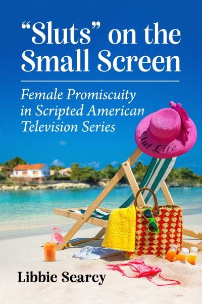 Cover for Libbie Searcy · Sluts&quot; on the Small Screen: Female Promiscuity in Scripted American Television Series (Paperback Bog) (2024)