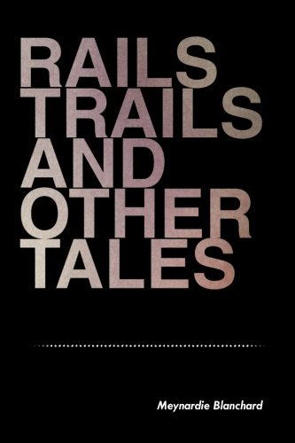 Rails Trails and Other Tales - Meynardie Blanchard - Böcker - Xlibris, Corp. - 9781477133125 - 30 juni 2012
