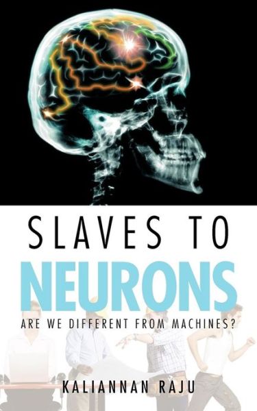 Cover for Kaliannan Raju · Slaves to Neurons: Are We Different from Machines? (Taschenbuch) (2012)