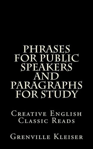 Phrases for Public Speakers and Paragraphs for Study - Grenville Kleiser - Kirjat - Createspace - 9781490932125 - maanantai 15. heinäkuuta 2013