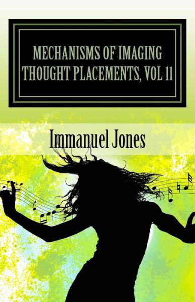 Cover for Immanuel Jones · Mechanisms of Imaging Thought Placements, Vol 11: Stand Up Comedy Theory Book Volume Eleven of Definemensional Harmontics (Pocketbok) (2013)