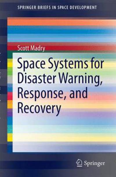 Space Systems for Disaster Warning, Response, and Recovery - SpringerBriefs in Space Development - Scott Madry - Livros - Springer-Verlag New York Inc. - 9781493915125 - 7 de setembro de 2014