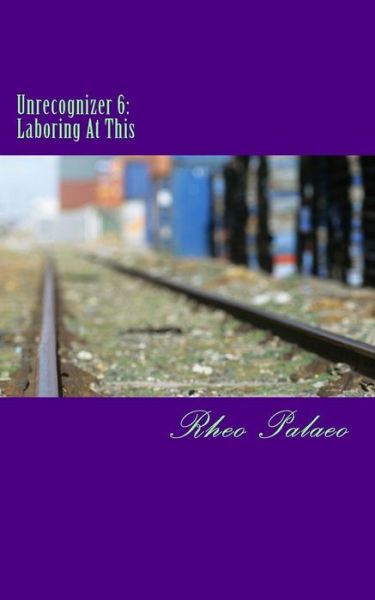 Cover for Rheo Palaeo · Unrecognizer 6: Laboring at This (Volume 6) (Paperback Book) (2014)