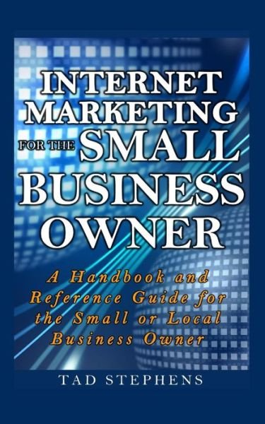Cover for Tad Stephens · Internet Marketing for the Small Business Owner: a Handbook and Reference Guide for the Small or Local Business Owner (Paperback Bog) (2014)