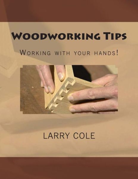 Cover for Larry Cole · Woodworking Tips: Working with Your Hands! (Paperback Book) (2014)