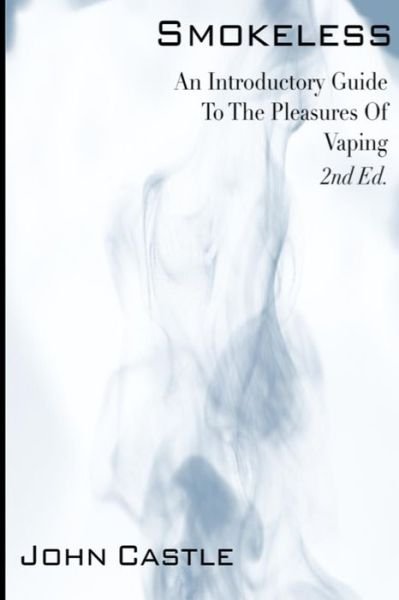 Smokeless: an Introductory Guide to the Pleasures of Vaping - John Castle - Książki - Createspace - 9781499137125 - 13 kwietnia 2014