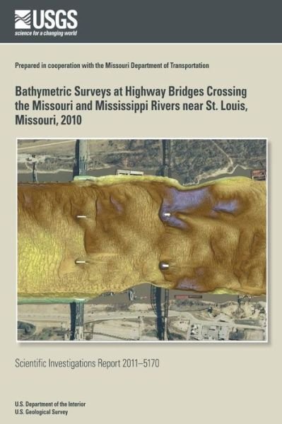 Cover for U.s. Department of the Interior · Bathymetric Surveys at Highway Bridges Crossing the Missouri and Mississippi Rivers Near St. Louis, Missouri, 2010 (Pocketbok) (2014)