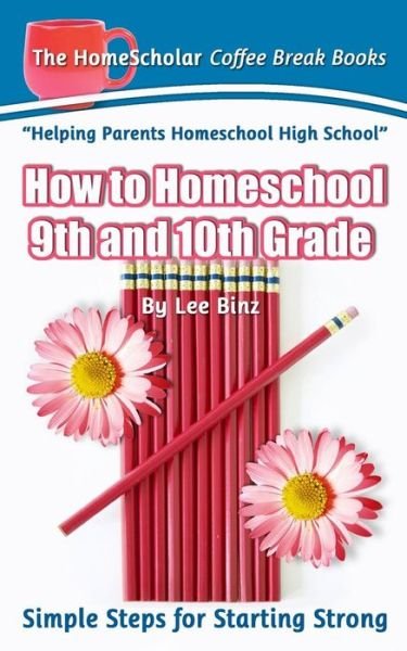 How to Homeschool 9th and 10th Grade: Simple Steps for Starting Strong - Lee Binz - Livros - Createspace - 9781500512125 - 17 de agosto de 2014