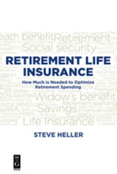 Retirement Life Insurance: How Much is Needed to Optimize Retirement Spending - Steve Heller - Books - De Gruyter - 9781501515125 - November 7, 2017