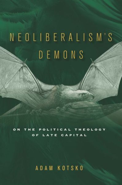 Cover for Adam Kotsko · Neoliberalism's Demons: On the Political Theology of Late Capital (Taschenbuch) (2018)