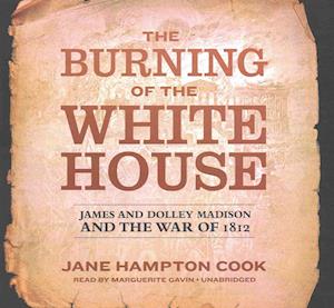 Cover for Jane Hampton Cook · The Burning of the White House Lib/E : James and Dolley Madison and the War of 1812 (CD) (2016)