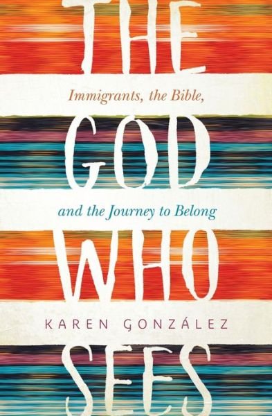 Cover for Karen Gonzalez · The God Who Sees : Immigrants, the Bible, and the Journey to Belong (Paperback Book) (2019)